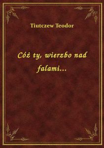 Cóż ty, wierzbo nad falami...