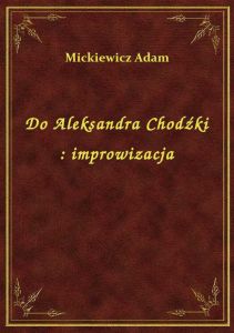 Do Aleksandra Chodźki : improwizacja