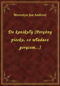 Do kanikuły (Potężny piesku, co władasz gorącem...)