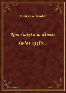 Noc święta w dłonie świat ujęła...