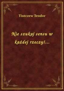 Nie szukaj sensu w każdej rzeczy!...