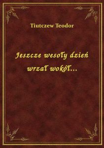 Jeszcze wesoły dzień wrzał wokół...