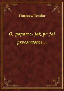 O, popatrz, jak po fal przestworze...