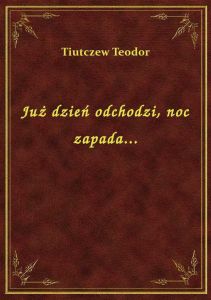 Już dzień odchodzi, noc zapada...