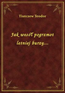 Jak wesół pogrzmot letniej burzy...