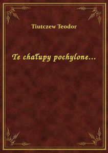 Te chałupy pochylone...