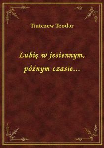 Lubię w jesiennym, późnym czasie...