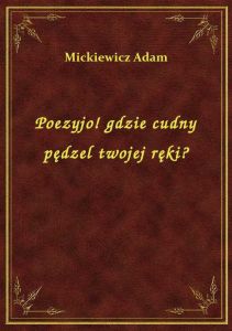 Poezyjo! gdzie cudny pędzel twojej ręki?