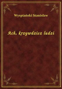 Ach, krzywdzisz ludzi