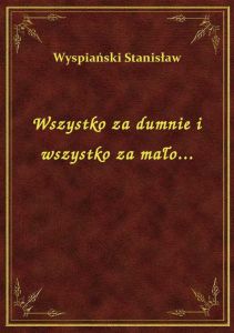 Wszystko za dumnie i wszystko za mało...