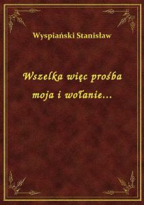 Wszelka więc prośba moja i wołanie...