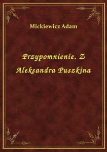Przypomnienie. Z Aleksandra Puszkina