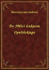 Do JMści Łukasza Opalińskiego