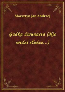 Gadka dwunasta (Nie widzi słońce...)