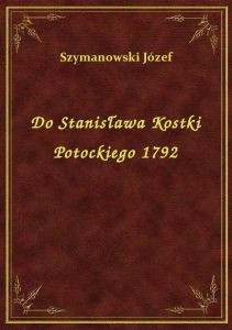 Do Stanisława Kostki Potockiego 1792