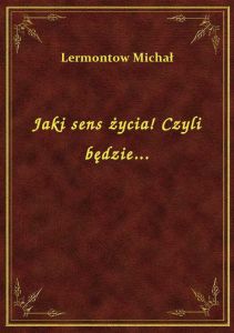 Jaki sens życia! Czyli będzie...
