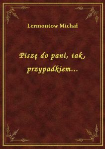Piszę do pani, tak, przypadkiem...