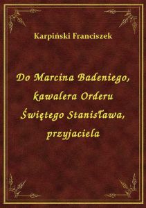 Do Marcina Badeniego, kawalera Orderu Świętego Stanisława, przyjaciela