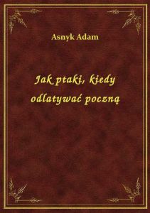 Jak ptaki, kiedy odlatywać poczną