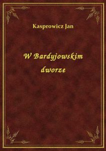 W Bardyjowskim dworze