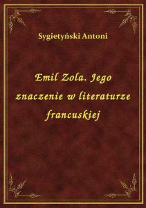 Emil Zola. Jego znaczenie w literaturze francuskiej
