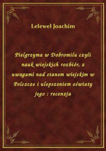 Pielgrzyma w Dobromilu czyli nauk wiejskich rozbiór, z uwagami nad stanem wiejskim w Polszcze i ulep