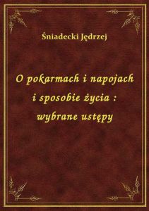 O pokarmach i napojach i sposobie życia : wybrane ustępy