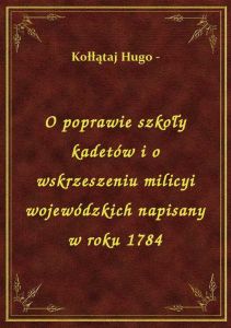O poprawie szkoły kadetów i o wskrzeszeniu milicyi wojewódzkich napisany w roku 1784