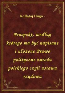 Prospekt, według którego ma być napisane i ułożone Prawo polityczne narodu polskiego czyli ustawa rz