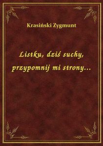 Listku, dziś suchy, przypomnij mi strony...