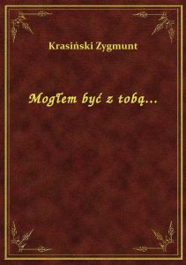 Mogłem być z tobą...