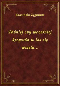 Później czy wcześniej krzywda w los się wciela...