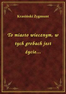 To miasto wiecznym, w tych grobach jest życie...