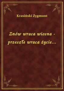 Znów wraca wiosna - przeszłe wraca życie...