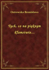Tych, co na pięknym kłamstwie...