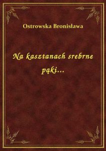 Na kasztanach srebrne pąki...