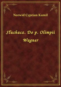 Słuchacz. Do p. Olimpii Wagner