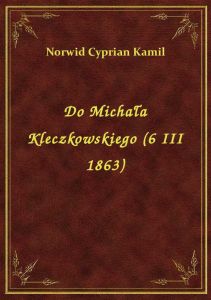 Do Michała Kleczkowskiego (6 III 1863)