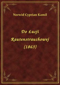 Do Łucji Rautenstrauchowej (1863)