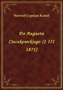 Do Augusta Cieszkowskiego (1 III 1871)