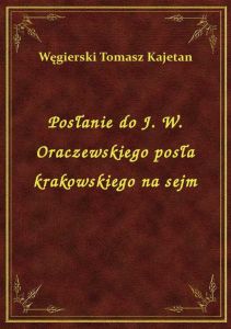 Posłanie do J. W. Oraczewskiego posła krakowskiego na sejm