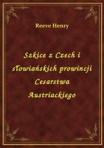 Szkice z Czech i słowiańskich prowincji Cesarstwa Austriackiego