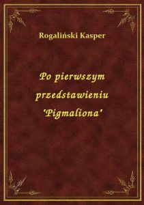 Po pierwszym przedstawieniu \Pigmaliona\