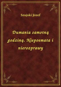 Dumania samotną godziną. Niepoemata i nierozprawy