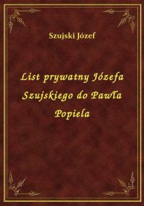 List prywatny Józefa Szujskiego do Pawła Popiela