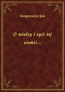 O wielcy i syci tej ziemi!...