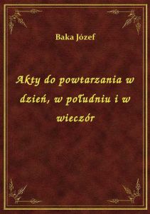 Akty do powtarzania w dzień, w południu i w wieczór