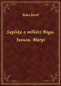 Suplika o miłości Boga, Jezusa, Maryi