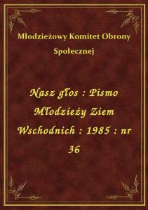 Nasz głos : Pismo Młodzieży Ziem Wschodnich : 1985 : nr 36
