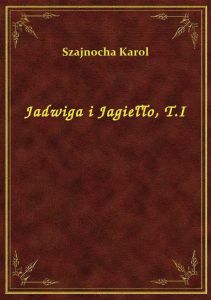 Jadwiga i Jagiełło, T.I